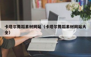 枝江卡塔尔舞蹈素材网站（卡塔尔舞蹈素材网站大全）