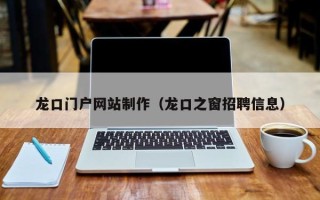 枝江龙口门户网站制作（龙口之窗招聘信息）