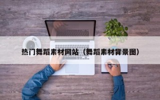 枝江热门舞蹈素材网站（舞蹈素材背景图）