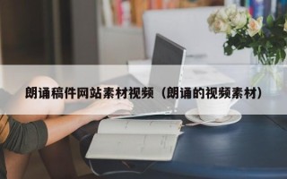 枝江朗诵稿件网站素材视频（朗诵的视频素材）