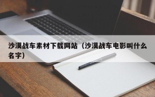 枝江沙漠战车素材下载网站（沙漠战车电影叫什么名字）